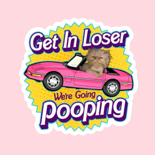 Get in Loser, We're Going Pooping Sticker